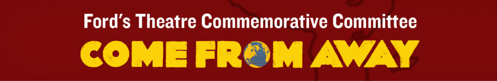 Banner that reads, "Ford's Theatre Commemorative Committee: Come From Away.